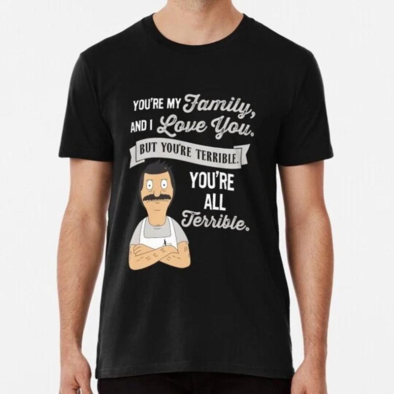Bob Burgers Belcher You re My Family I Love But Terrible A Premium T Shirt M 2XL S разноцветный
