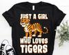 Just a Girl Who Loves Tigers T-Shirt, Funny Tiger Shirts, Cute Tiger Tee, Tiger Animal Lover Gift TShirt, Birthday Tees, Girls Tiger Shirt,