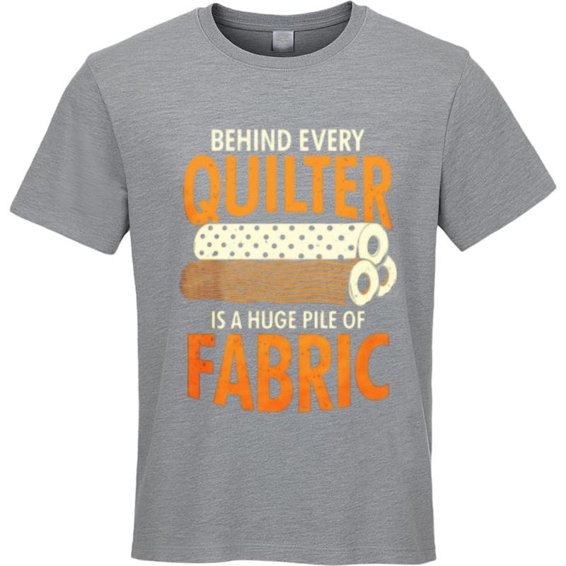Plus Size Tshirt Soft For Unisex short sleeve tshirt Oversized Behind Every Quilter Is A Huge Pile Of Fabric Retro Boys Tee shirt