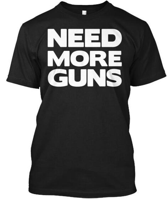 

Time Sale Only Need More Guns T-Shirt Made in the USA Size S to 5XL M