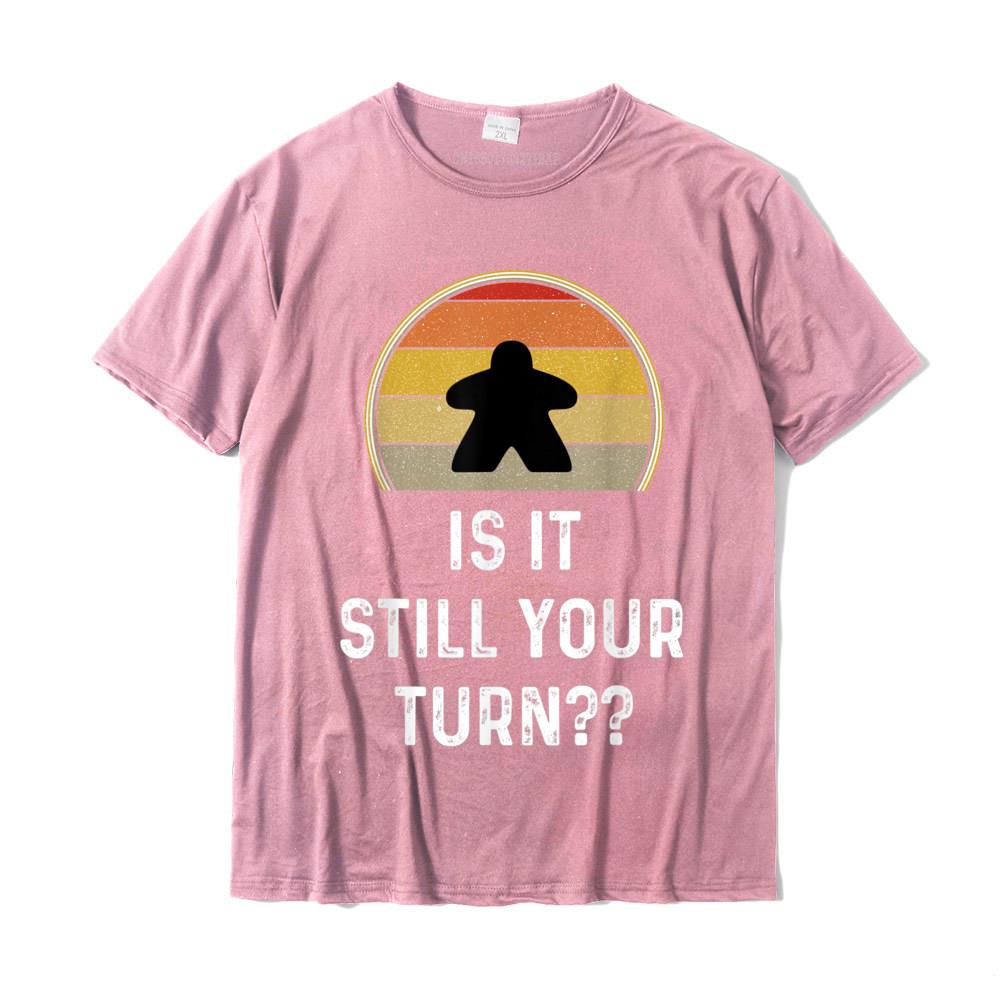 Is It Still Your Turn Funny Board Game Gift Boardgame Lover TShirt Printed T Shirt Latest Tops Tees Cotton Unisex Design