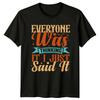 Everyone Was Thinking It TShirt Sarcastic Humor Gift For Him And Her