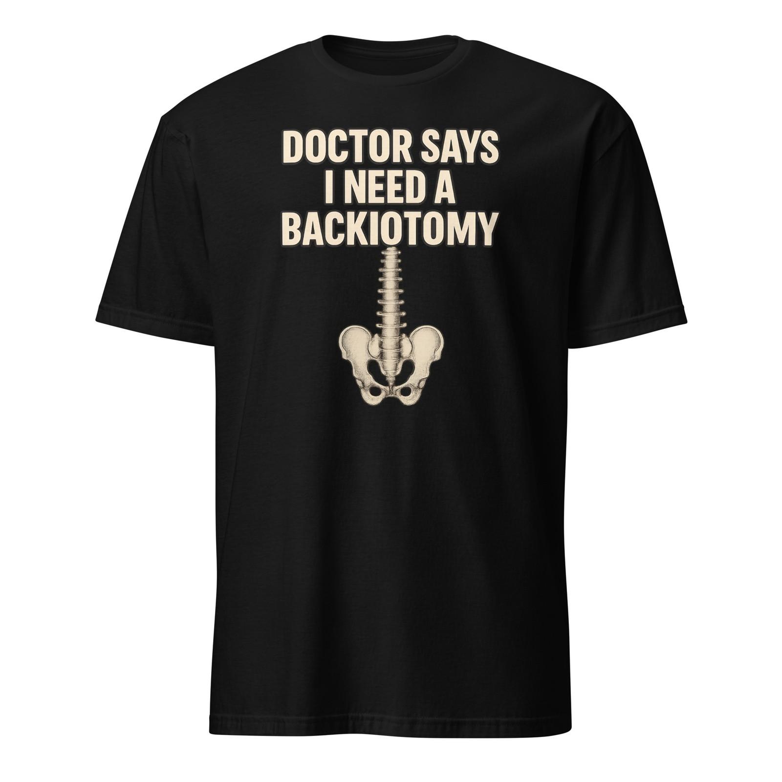 Doctor Says I Need A Backiotomy - Unisex T-Shirt XXL