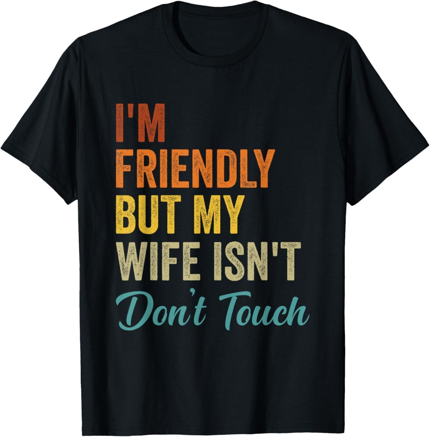 Retro I_m Friendly But My Wife Isn_t Don_t Touch Funny Wife Gift Unisex T-Shirt S разноцветный