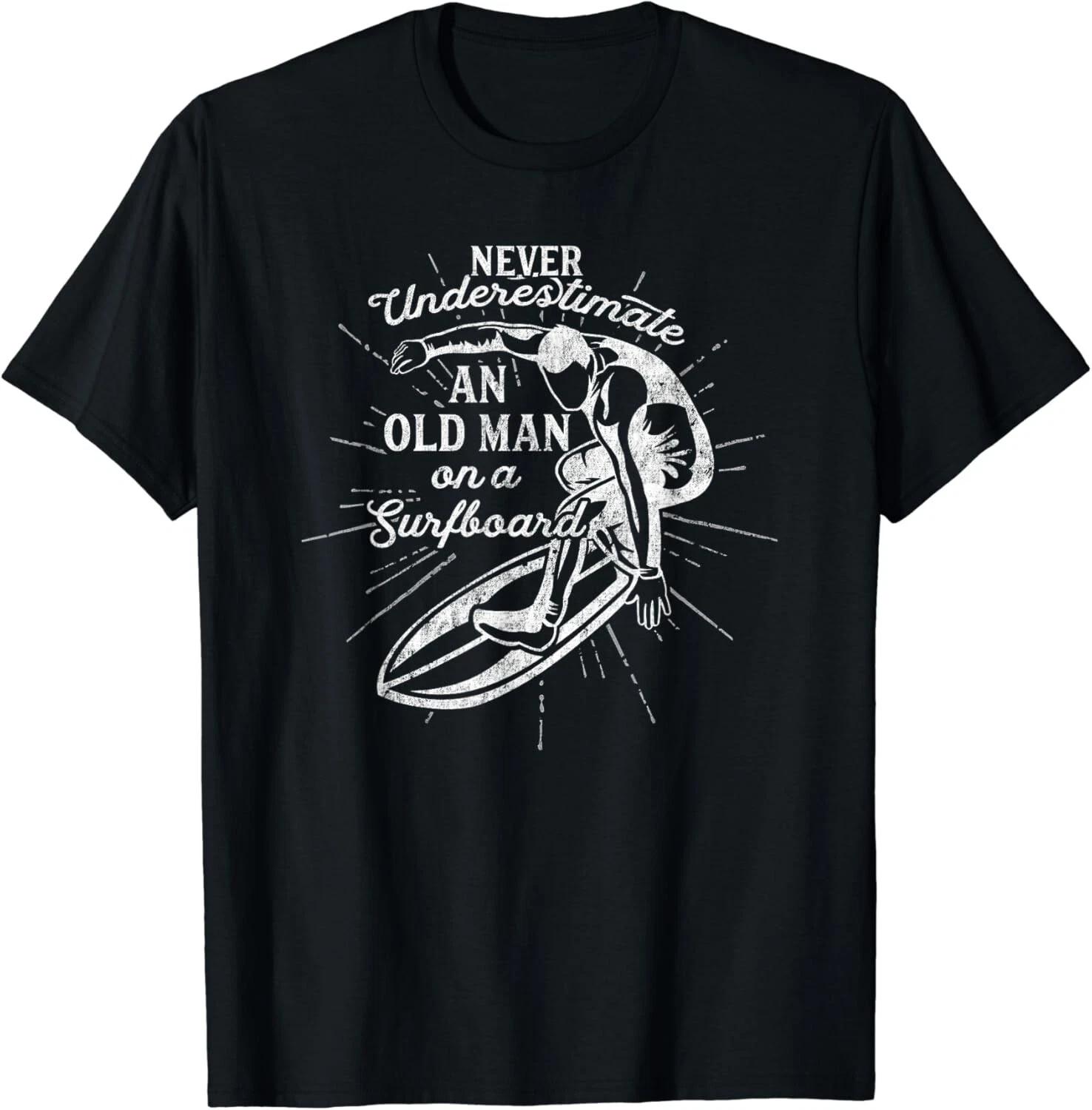 Never Underestimate An Old Man on a Surfboard-Funny Gift Unisex T-Shirt 2XL