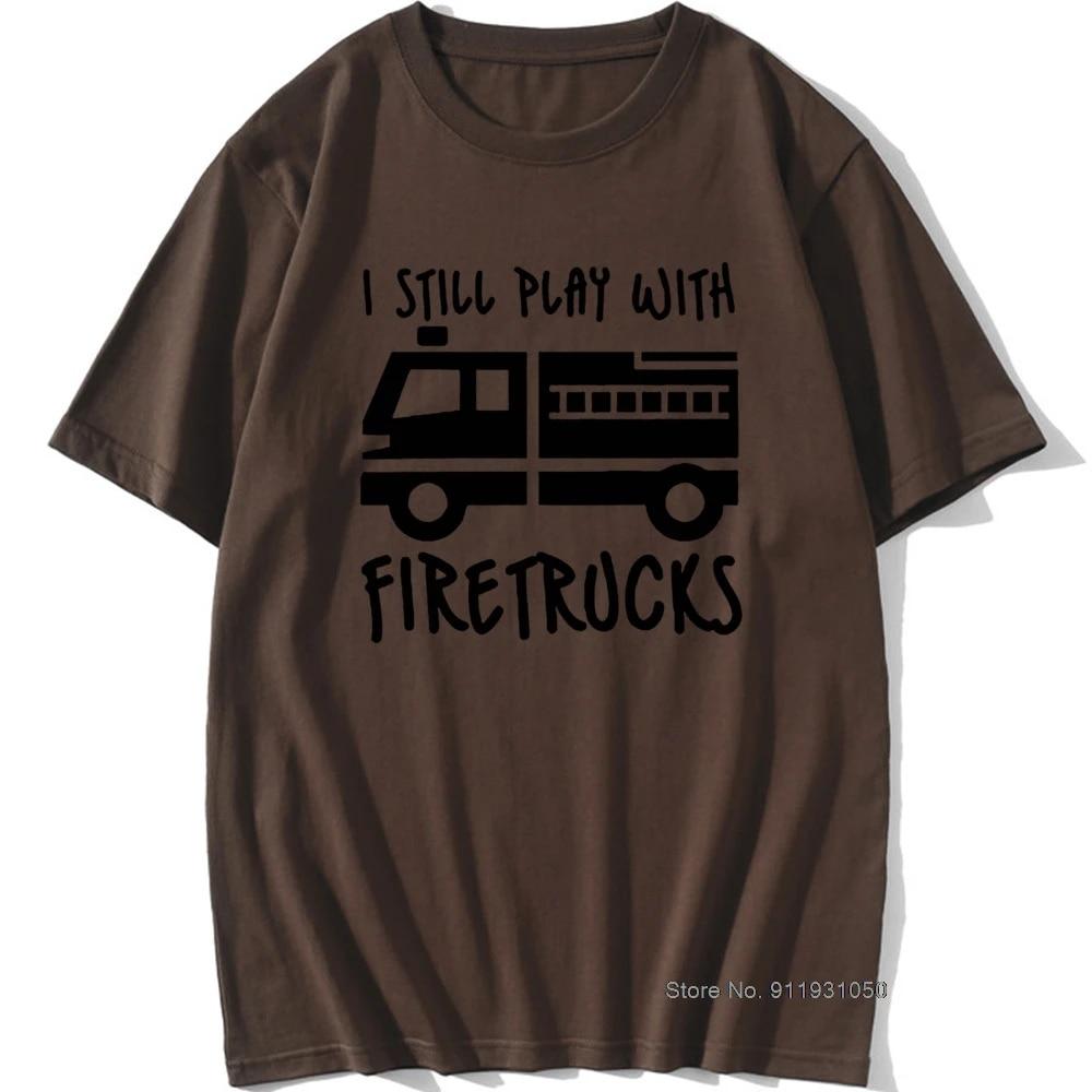 Cool Brand FireUnisex Firefighter I Still Play with Firetrucks T-Shirt Eat Sleep Fire Design T Shirt