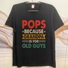Cotton summer For man t shirt Pops Because Grandpa Is For Old Guys Short Sleeve Solid Color Oneck Top tees cotton teeshirt