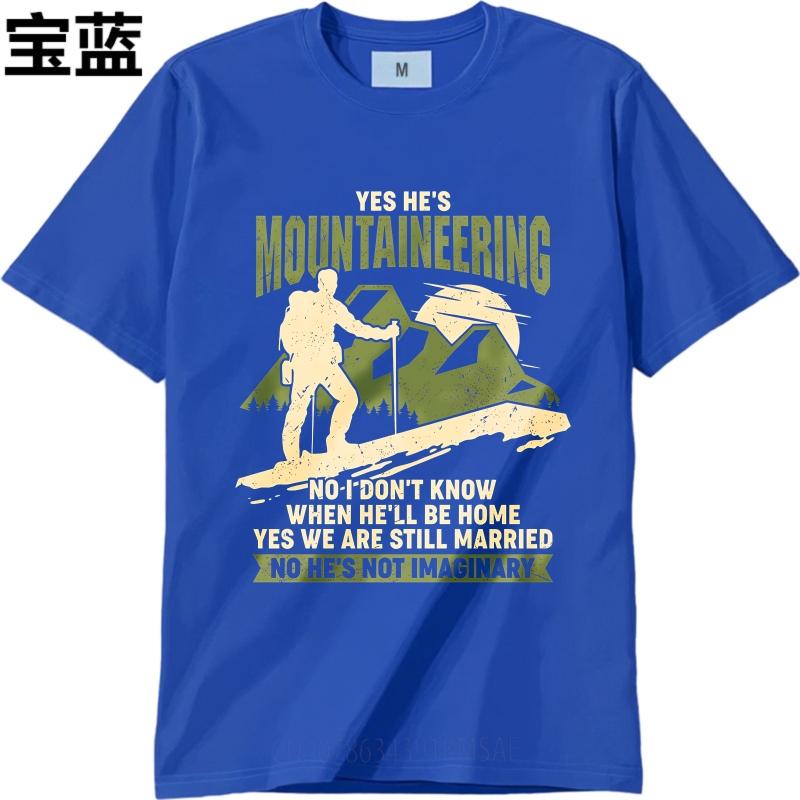 Streetwear Summer Unisex tshirt Yes Hes Mountaineering No I Dont Know When Hell Be Home Yes We Are Still Married No Hes Not