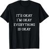 It's Okay I'm Okay Everything Is Okay Funny Humor T-Shirt