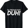 I'm The Bad Guy Duh! Obviously Song Lyrics Funny Quote Humor T-Shirt