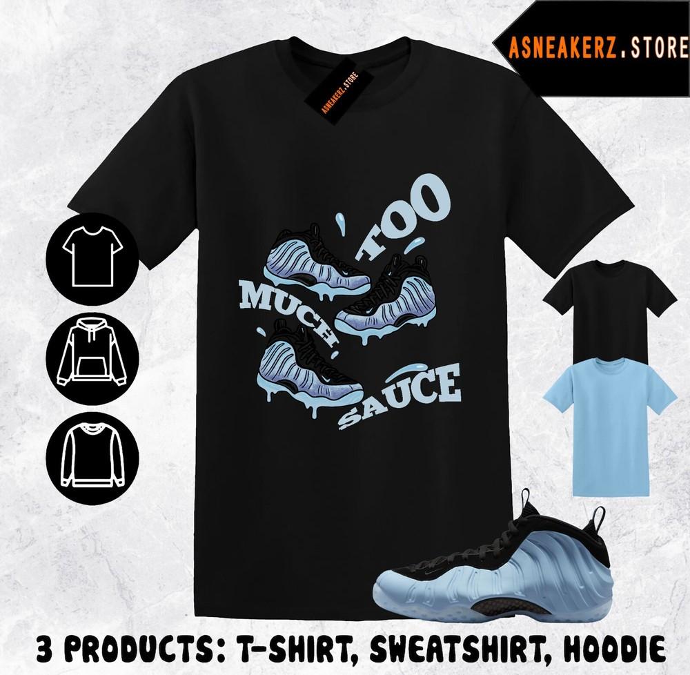 Shirt Matching Foamposite One Psychic Blue Match Sneaker Too Much Sauce T-Shirt Unisex T-Shirt S