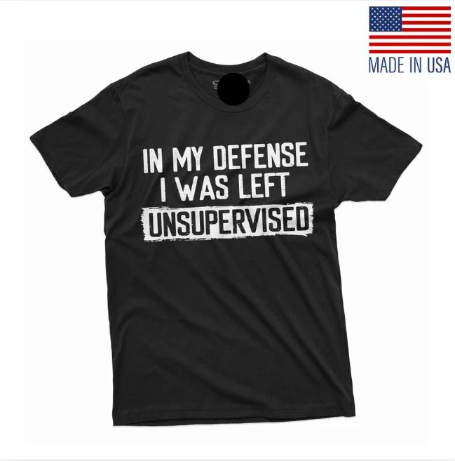 Men's Funny Shirt In My Defense I Was Left Unsupervised Humor Birthday T-Shirt