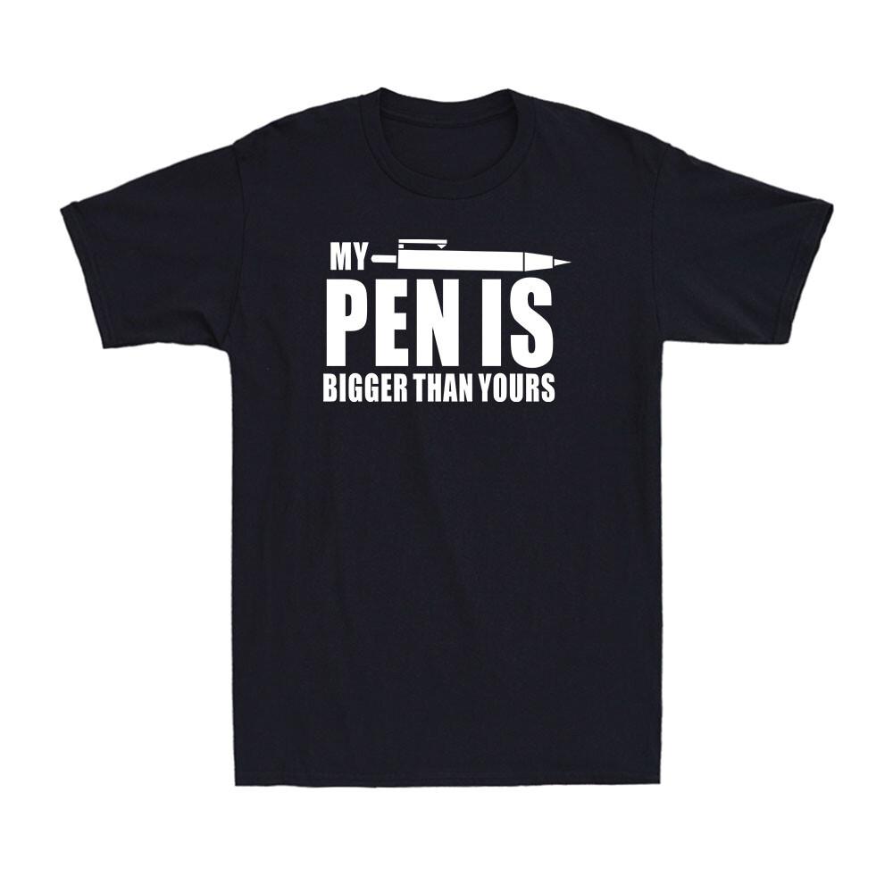 My Pen Is Bigger Than Yours Adult Humor Dirty Joke Funny Men s Cotton T-Shirt S