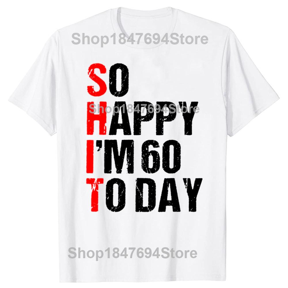 Funny So Happy I'm 60 Years Old 1965 60th T-shirts Men Women's Fashion Casual Tshirt 100% Cotton Loose Oversized T Shirt