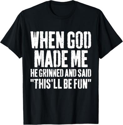 When God Made Me He Grinned and Said This Will Be Fun Funny Unisex T-Shirt