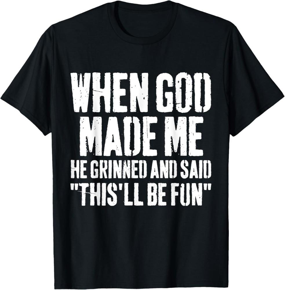 

When God Made Me He Grinned and Said This Will Be Fun Funny unisex T-Shirt 3XL