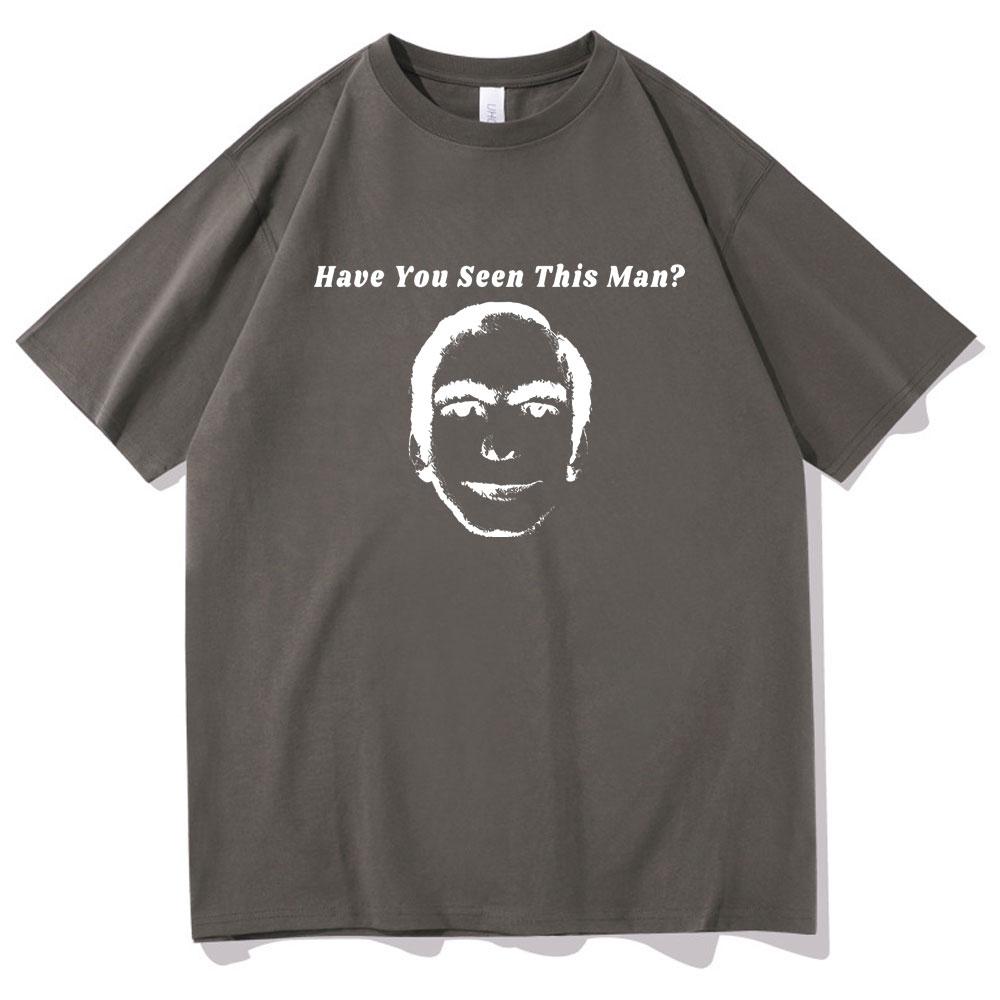 Have You Seen This Man Funny Meme Print Tshirt Men Womens Fahsion Oversized Short Sleeve Male Vintage Casual Ocollar Tshirt
