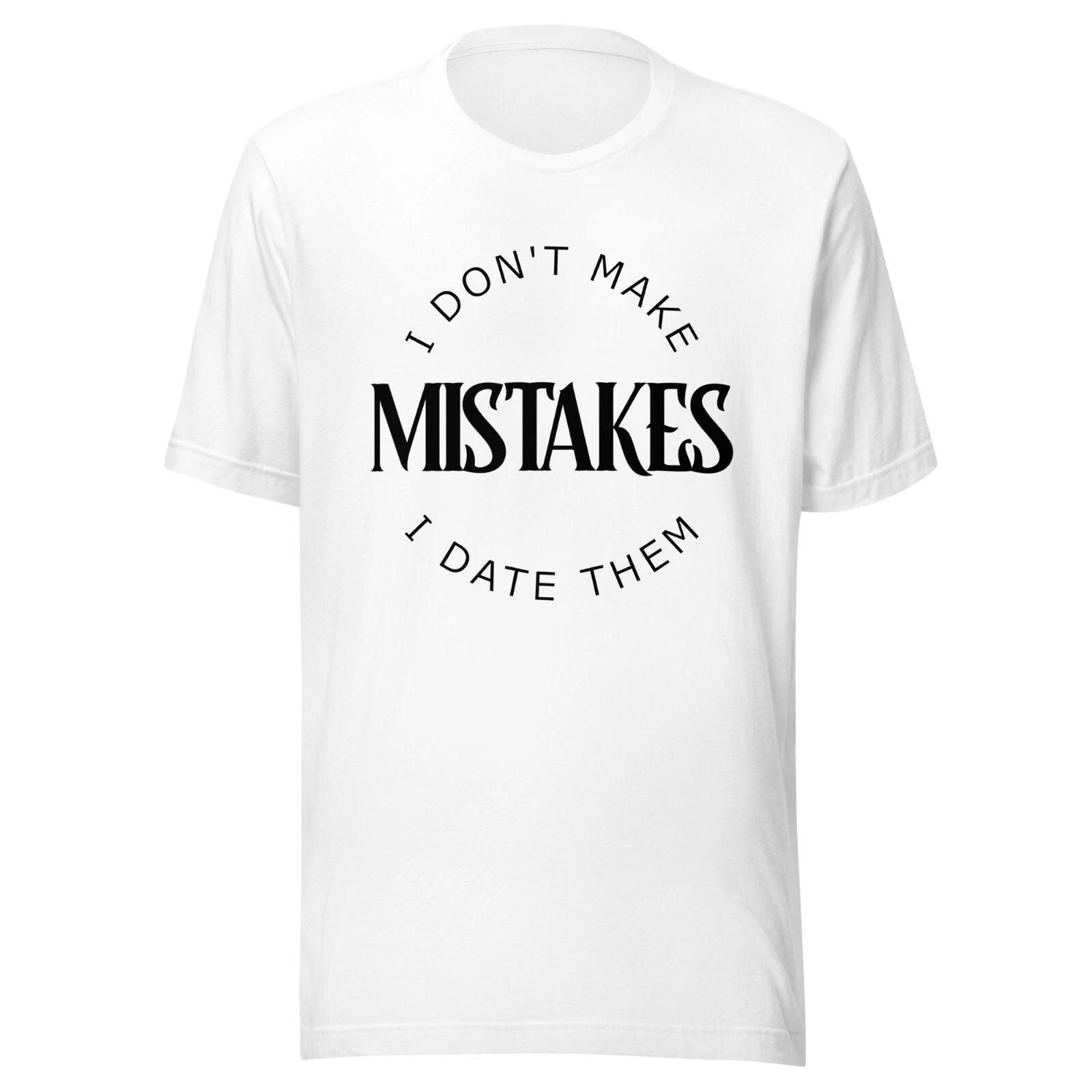 I Dont Make Mistakes I Date Them Graphic T Shirt Witty Slogan Premium Cotton S