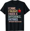 I Came I Taught I Made a Difference Proud Retired Teacher T-Shirt
