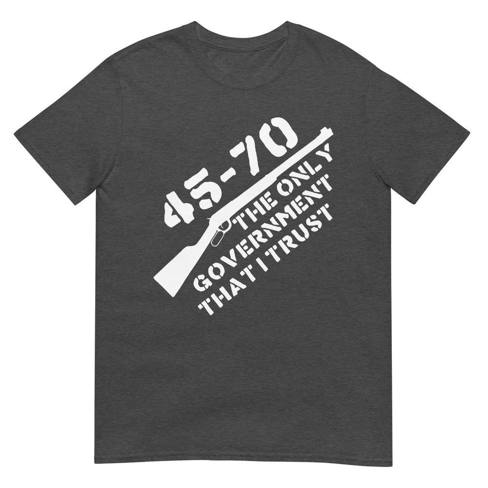 45 70 The Only Governunisext That I Trust Guns TShirt
