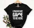 I paused my Game to Be Here Shirt, Funny Shirt, Gamer Gift, Funny Gaming Shirt S