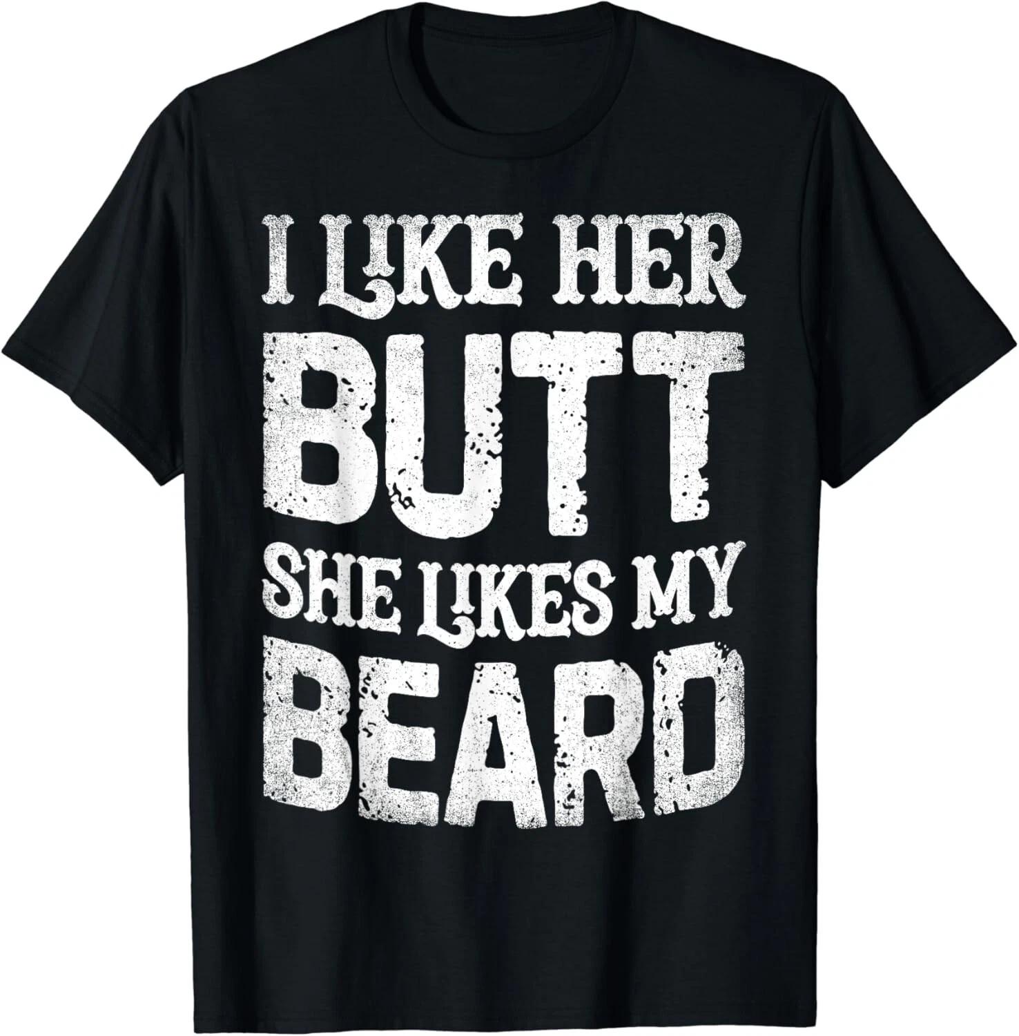 

I Like Her Butt She Likes My Beard Funny Inappropriate Joke Gift Unisex T-Shirt L