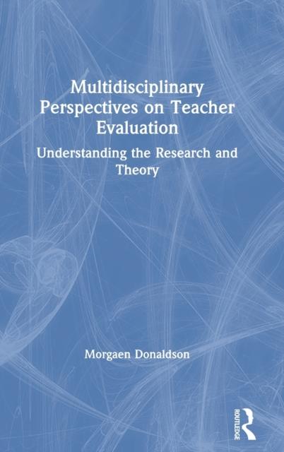 The Multidisciplinary Perspectives On Teacher Evaluation : Understanding the Research and Theory Book