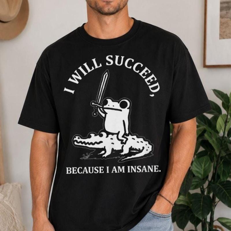 I Will Succeed Because I Am Insane Frog Shirt, Funny Meme Frog Tee, Crocodile Animal Humor Gift