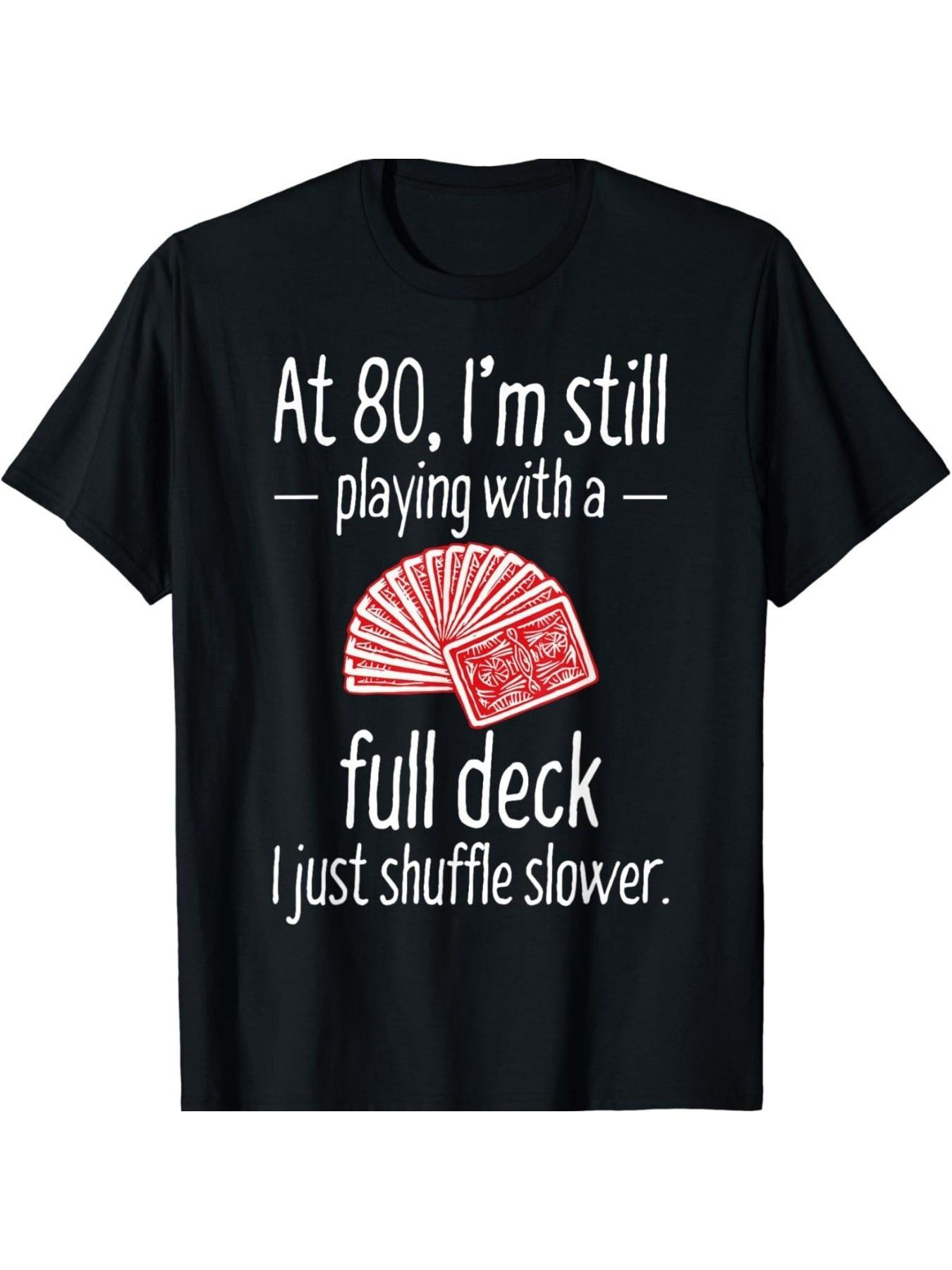 At 80 Im Still Playing With Full Deck T-shirt L