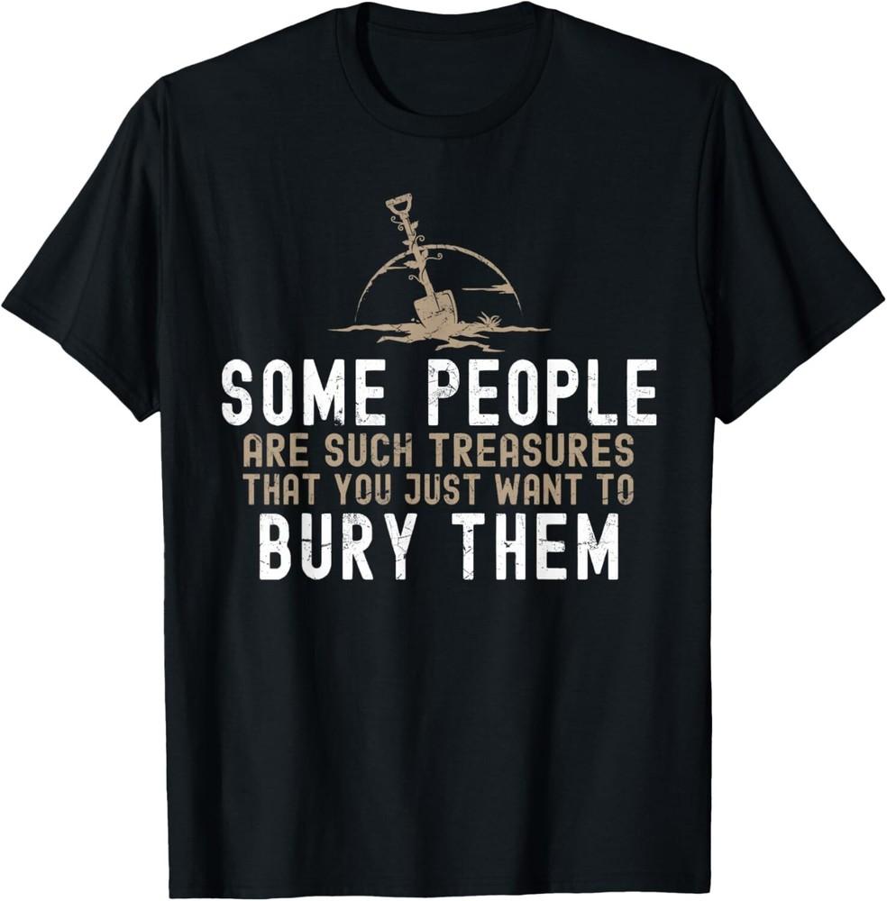 Sarcastic  Some People Are Such Treasures Funny Dark Humor Gift Unisex T-Shirt