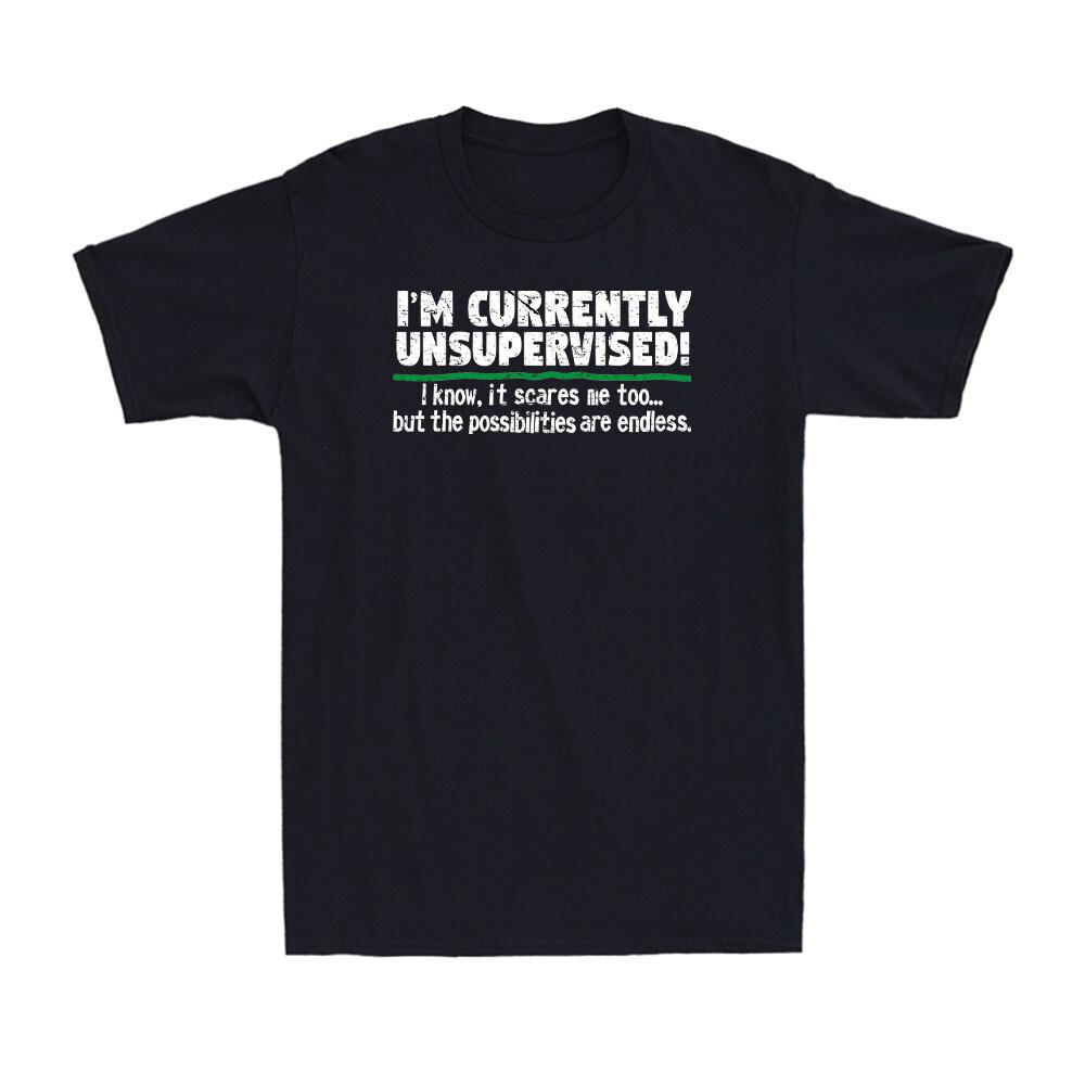 I m Currently Unsupervised Shirt Funny Rude Offensive Joke Novelty Men s T-Shirt S