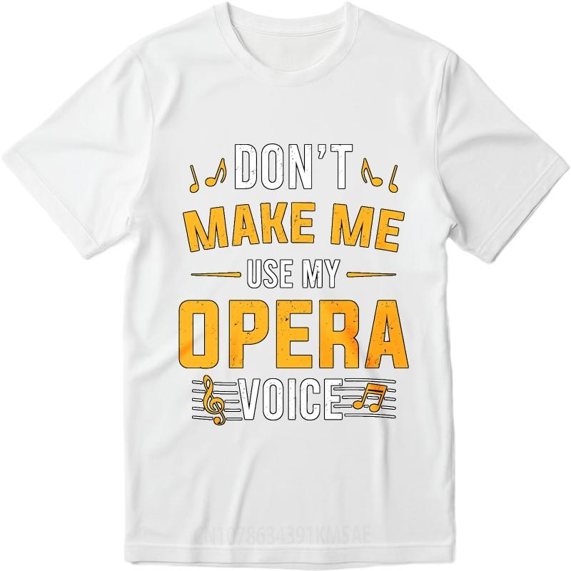 Unisex Cotton Tshirt Everyday Women Summer T Shirt Dont Make Me Use My Opera Voice Short Sleeve Travel ONeck For Him Tops