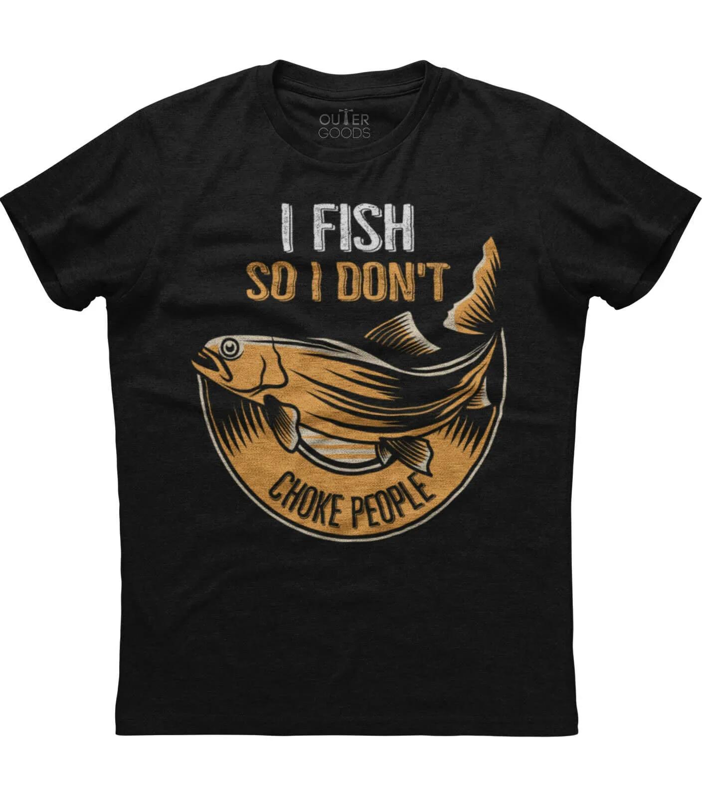 I Fish So I Dont Choke People Funny Graphic Phrase TShirt Summer Cotton ONeck Short Sleeve Mens T Shirt New S3XL S