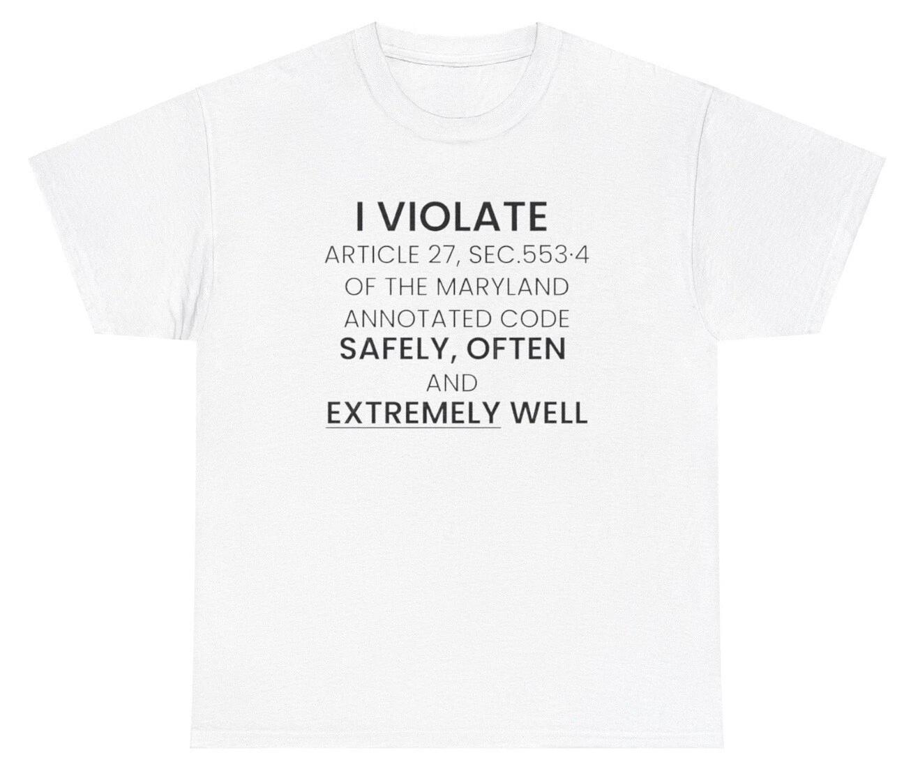 I Violate Article 27 Maryland Code Very Well T Shirt Funny Weird Cursed Meme Tee XS