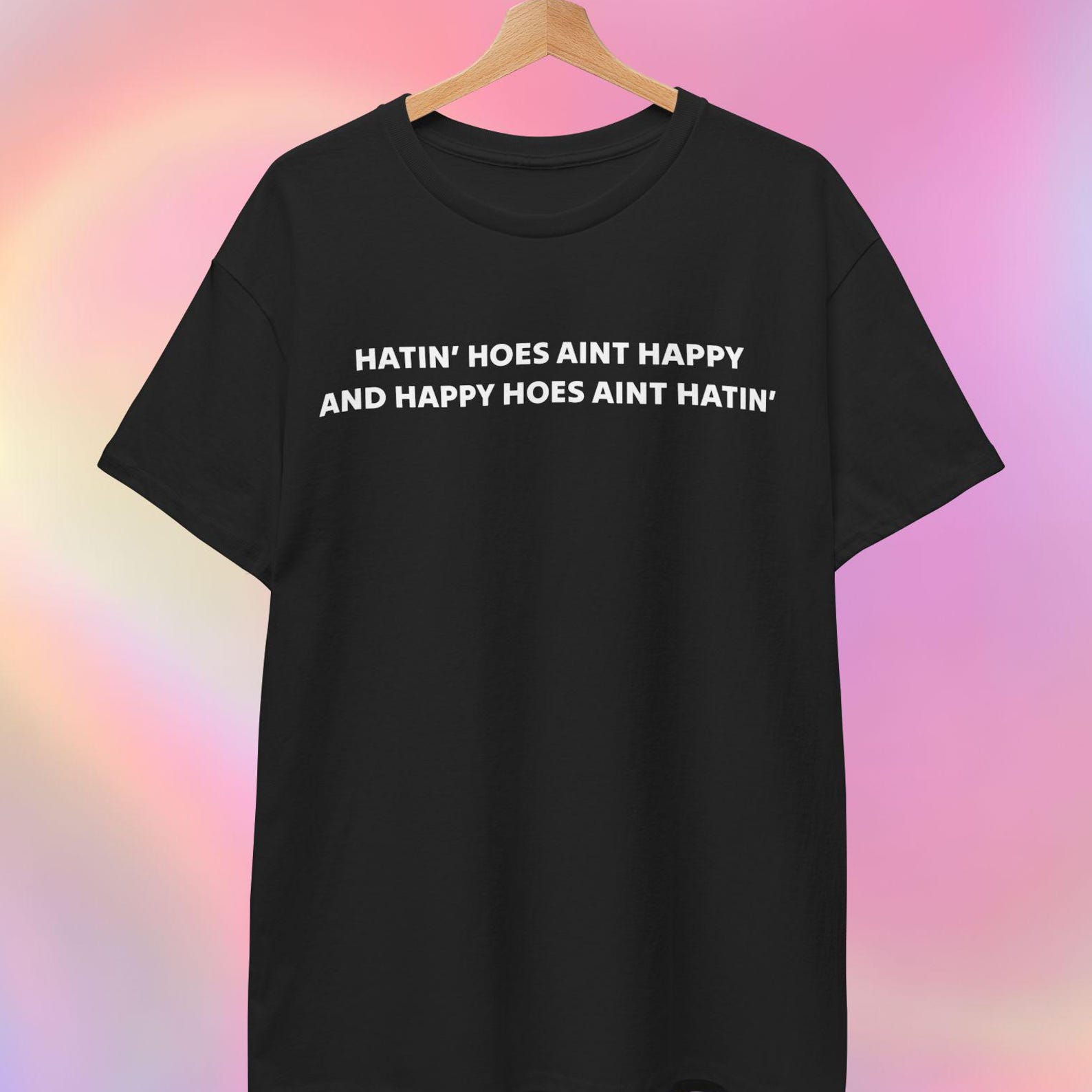 Happy Hoes | Hatin Hoes Aint Happy And Happy Hoes Aint Hatin S