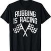 Rubbing Is Racing Zitat Zielflagge Rennwagen Rennfahrer Geschenk T-Shirt