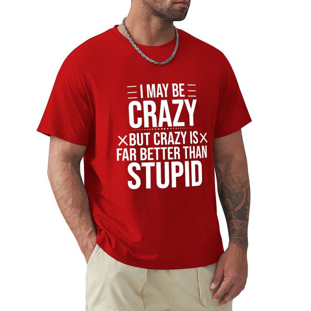 I May Be Crazy But Crazy Is Far Better Than Stupid Classic T-Shirt Summer Clothes Basketball Graphic Tees T Shirt Men