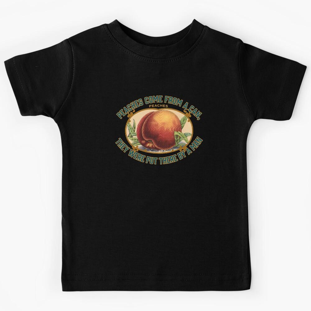 PEACHES COME FROM A CAN, THEY WERE PUT THERE BY A MAN Kids T-Shirt 110