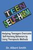 The Teen Self-Harm : Helping Teenagers Overcome Self-Harming Behaviors by Using Therapeutic Methods Book
