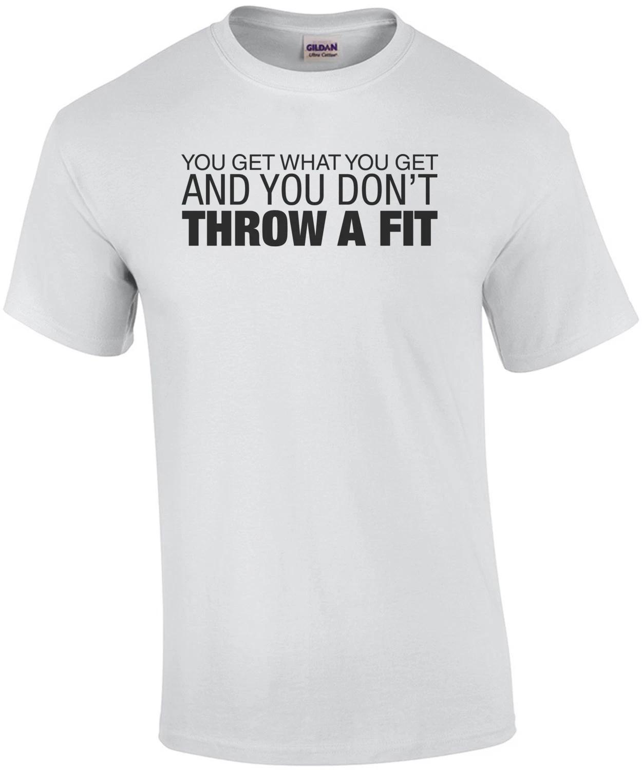 You Get What You Get and You Don t Throw a Fit Shirt 2XL