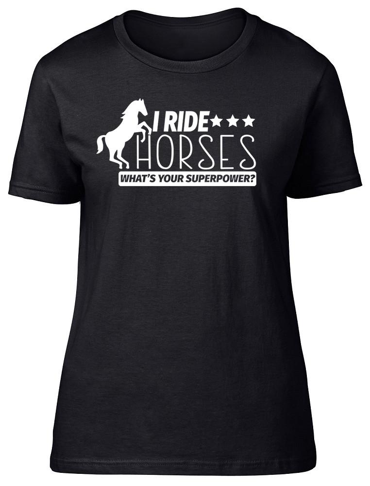 

I Ride Horses What s Your Superpower Ladies Womens Fitted T-Shirt Birthday Tee 4XL