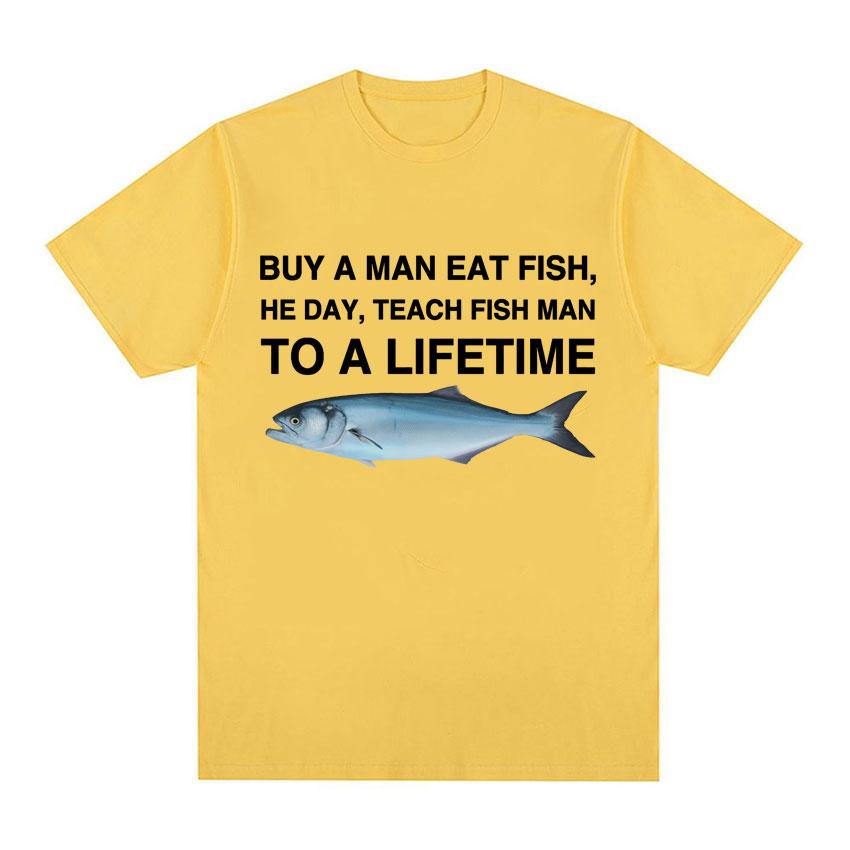 Buy A Man Eat Fish He Day Teach Fish Man To A Lifetime Funny Meme T Shirt Unisex Fashion Retro Tshirt Men Cotton Oversized Tees