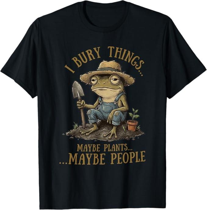 I Bury Things Maybe Plants Maybe People Funny Frog T-Shirt S-3XL S