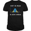 Dont Be Mean Be Above Average Funny Math T Shirt Short Sleeve 100 Cotton Casual Tshirts Loose Top Size S3XL