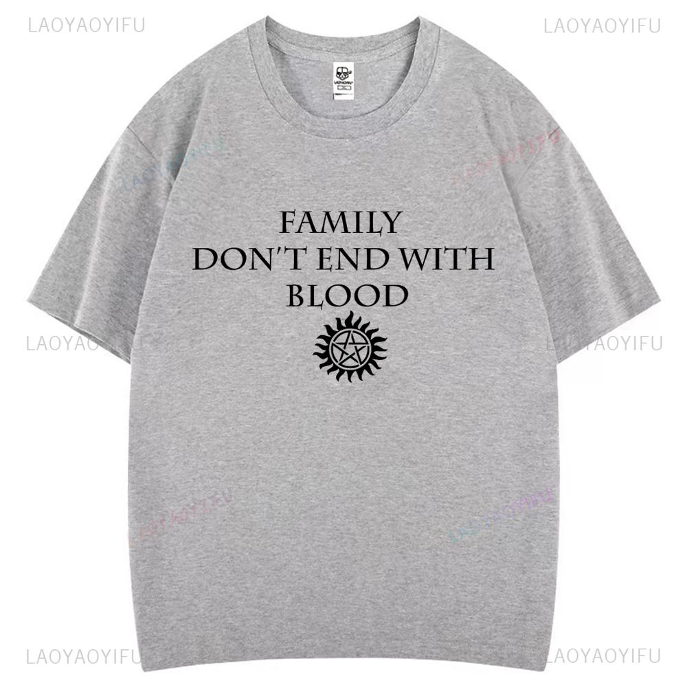Family Don't End with Blood Supernatural Graphic T Shirts Woman Man Comfortable High Quality Cotton T-shirt Fashion Streetwear