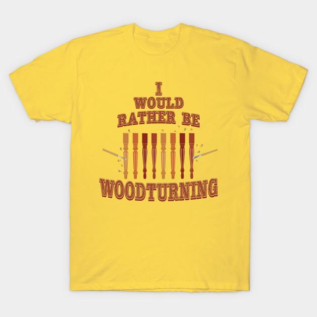 Unisex Fashion TShirt Id Rather Be Woodturning T Shirt Funny Quote Spind Print TShirt Plus Size S-5XL T-Shirt 100%Cotton Tops O Neck Short Sleeve Tees