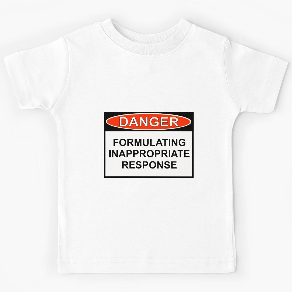 Danger - Inappropriate Response Kids T-Shirt 150