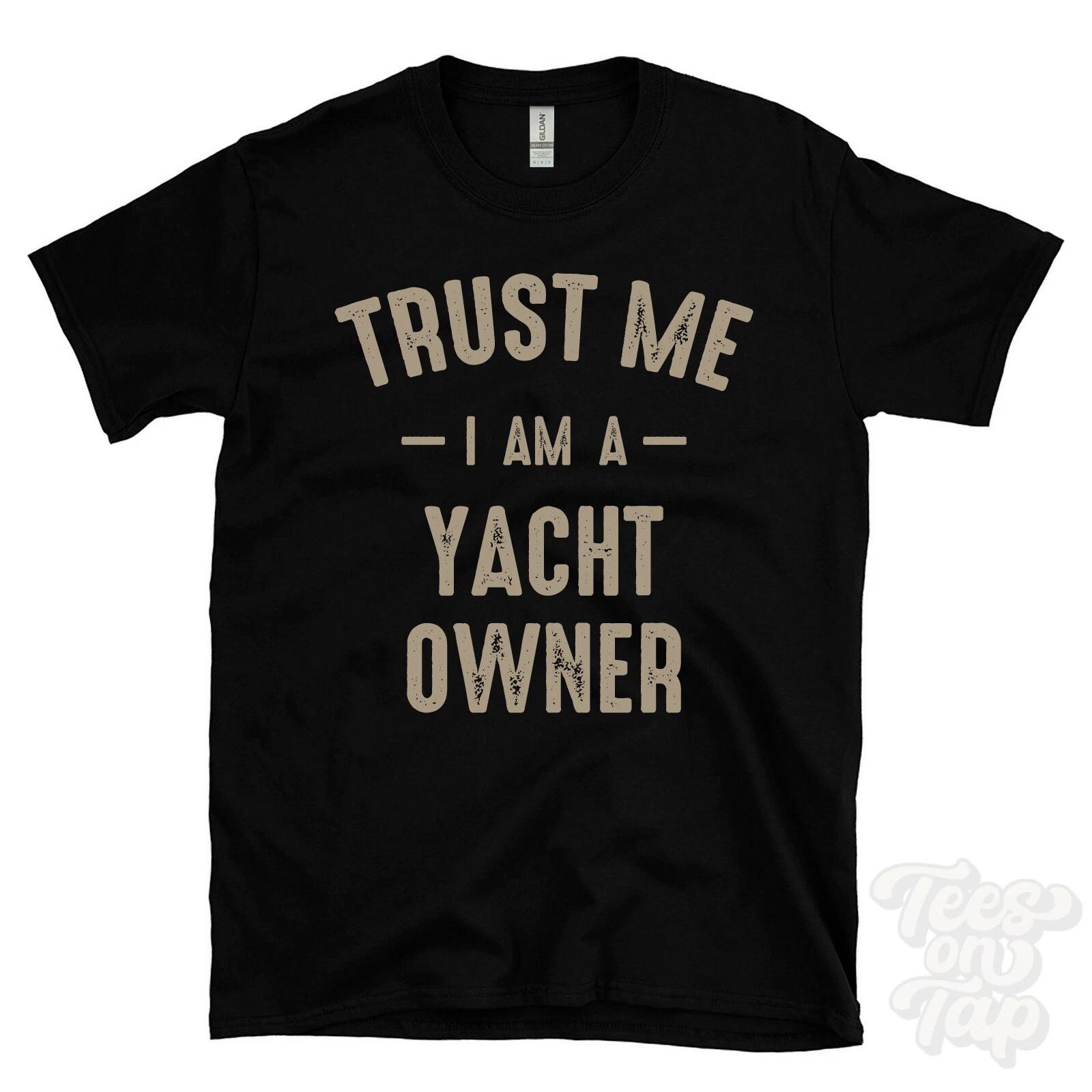 TRUST ME I AM A YACHT OWNER T SHIRT best funny awesome gift L