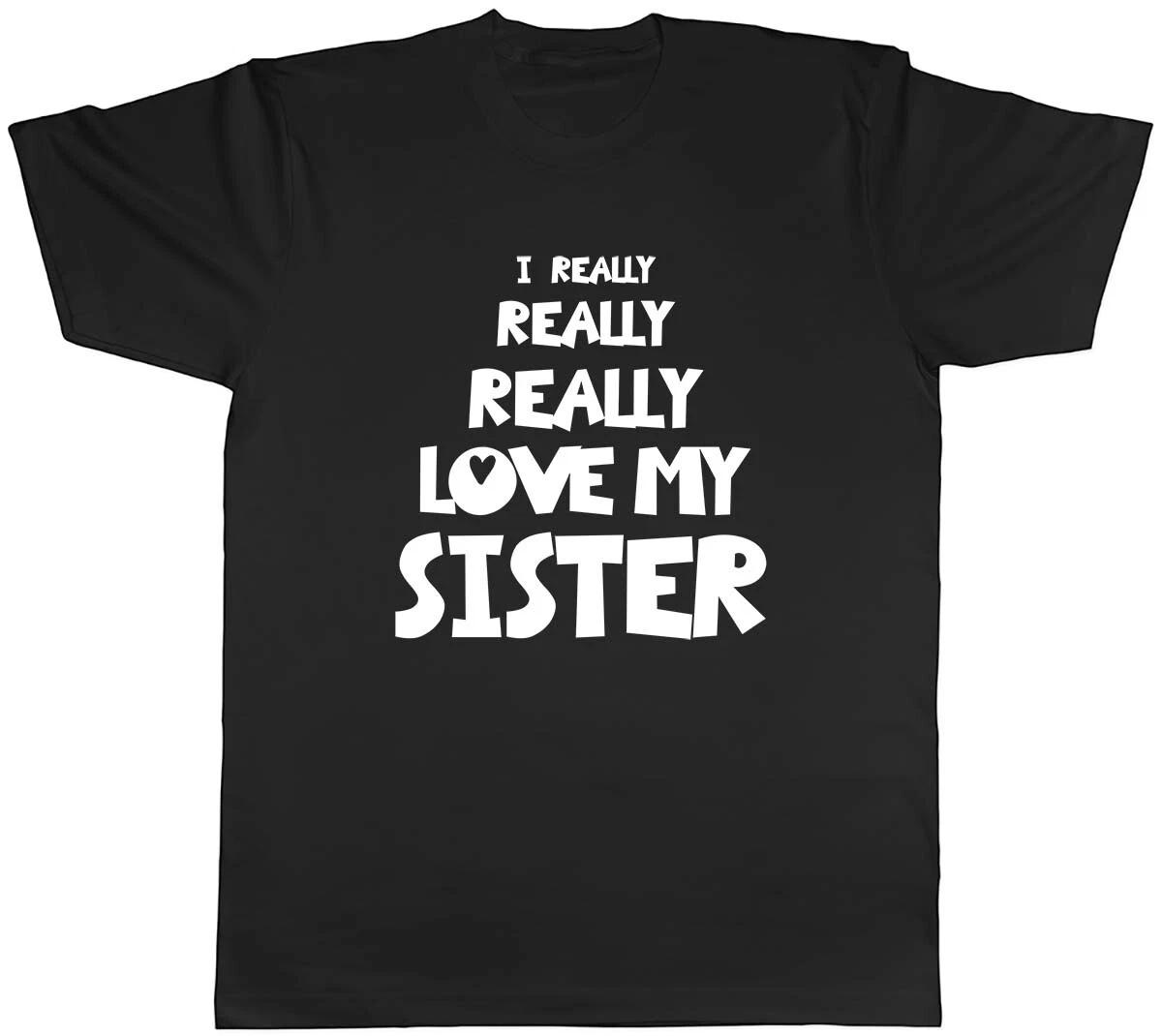 I Really Really Love My Sister Mens Unisex T-Shirt Tee XXXL