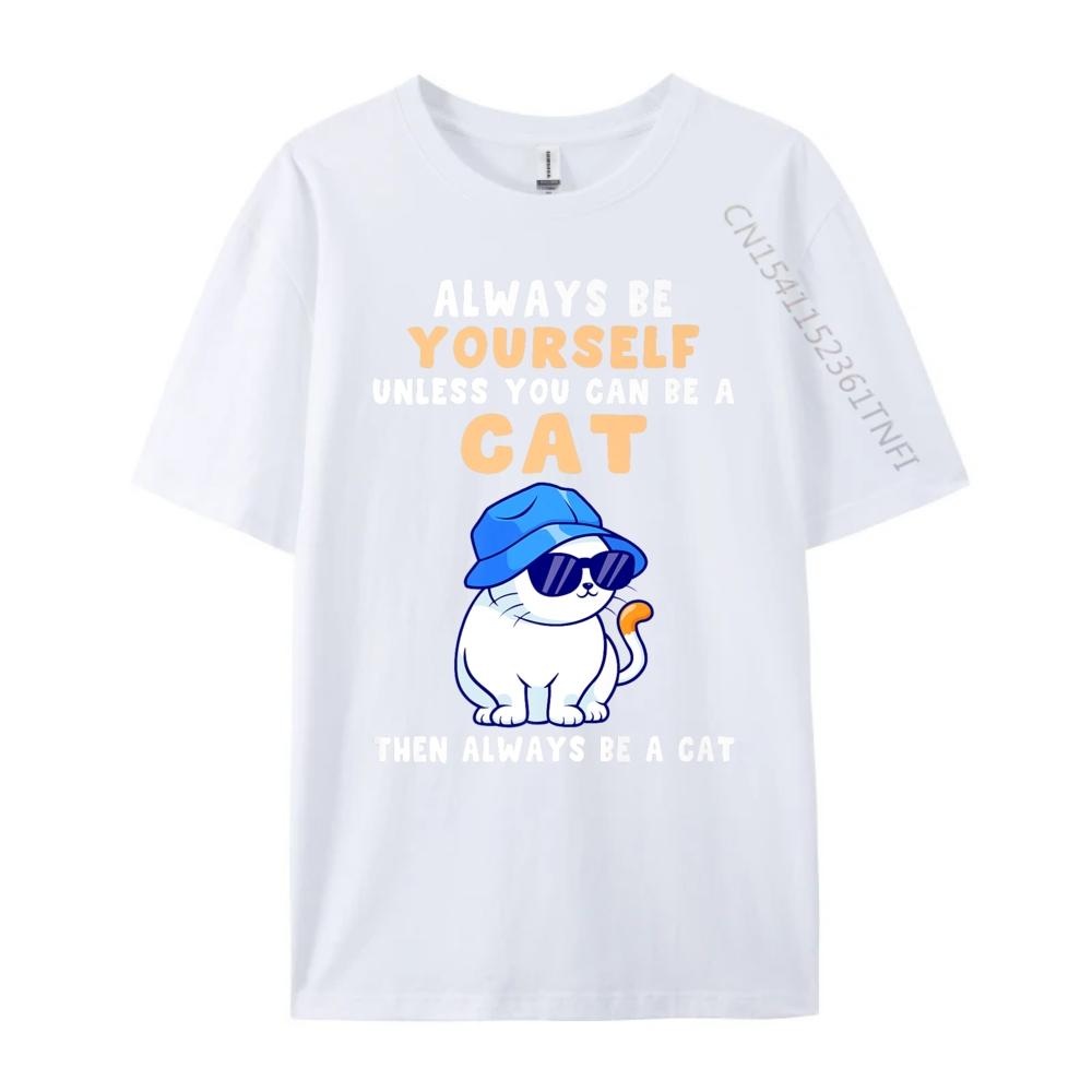 Cat Shirts Always Be Yourself Unless You Can Be A Cat Cotton Graphic Tees Student Funny Shirt Tops T Shirt